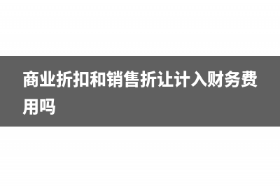 商业折扣和销售折让的区别(商业折扣和销售折让计入财务费用吗)