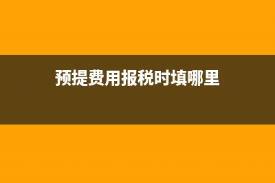 预提费用填报表哪里(预提费用报税时填哪里)