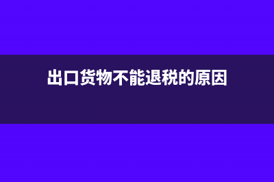 出口货物不能退税要转内销吗(出口货物不能退税的原因)