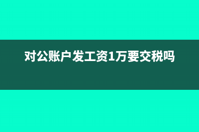 对公账户发工资免税吗(对公账户发工资1万要交税吗)