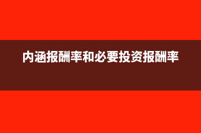 内涵报酬率和必要报酬率的关系(内涵报酬率和必要投资报酬率)
