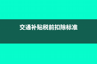 交通补贴税前扣除吗(交通补贴税前扣除标准)