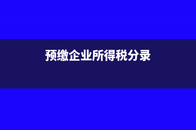 预交企业所得税成本包括哪些(预缴企业所得税分录)