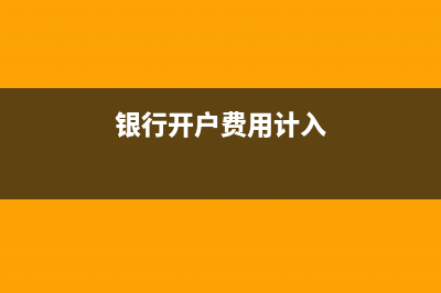 银行开户计入什么科目(银行开户费用计入)