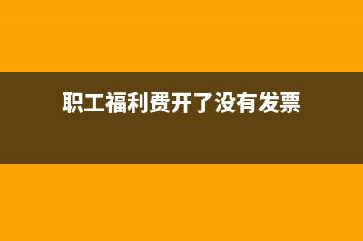 职工福利费开了专用发票怎么做分录(职工福利费开了没有发票)