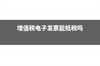 电子增票可以抵消吗(增值税电子发票能抵税吗)