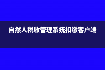 自然人税收管理系统企业信息不存在怎么办(自然人税收管理系统扣缴客户端)