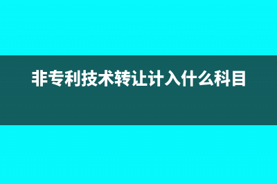 非专利技术转让税率多少(非专利技术转让计入什么科目)
