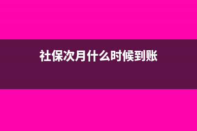 社保次月什么时候缴纳(社保次月什么时候到账)