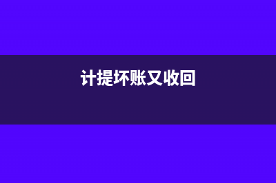 计提的坏账又收回需要什么时候冲减(计提坏账又收回)