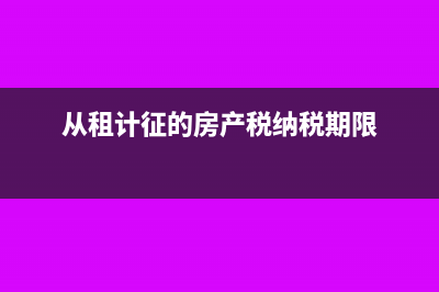 从租计征的房产税是实际收到再交税吗(从租计征的房产税纳税期限)