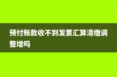 预付账款收不到发票怎么销账(预付账款收不到发票汇算清缴调整增吗)
