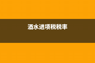 酒的进项税可以抵扣吗(酒水进项税税率)