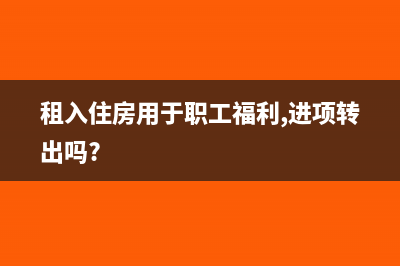 租房福利费入账要有发票吗 需要交税吗(租入住房用于职工福利,进项转出吗?)