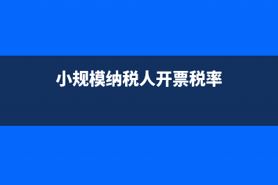 小规模纳税人开具普通发票会计处理(小规模纳税人开票税率)