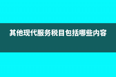 其他现代服务税率多少(其他现代服务税目包括哪些内容)