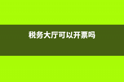 税务大厅是否可以勾选认证(税务大厅可以开票吗)
