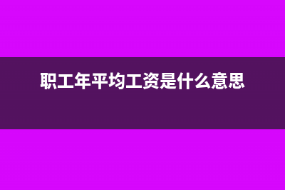 年报职工年平均人数怎么计算(职工年平均工资是什么意思)