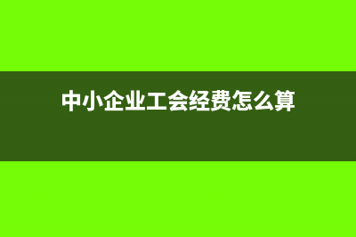 中小企业工会经费缴费基数依据是什么(中小企业工会经费怎么算)