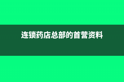 连锁药店总部的会计核算(连锁药店总部的首营资料)