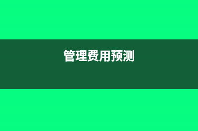 管理费用预估成本怎么做账(管理费用预测)