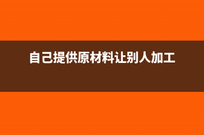 提供材料让加工厂喷漆,产生的喷漆费分录(自己提供原材料让别人加工)