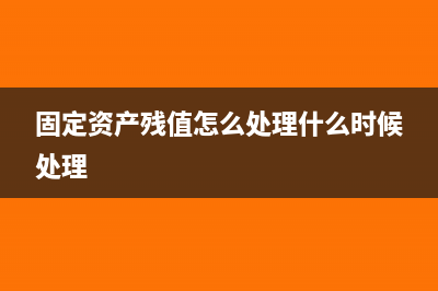 固定资产残值怎么算法(固定资产残值怎么处理什么时候处理)