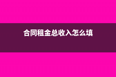 合同租金总收入和申报租金收入怎么确定?(合同租金总收入怎么填)