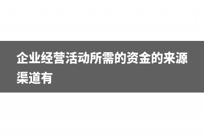 企业经营活动所产生现金流量项目(企业经营活动所需的资金的来源渠道有)