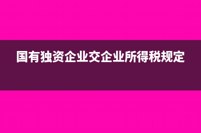 国有独资企业交企业所得税吗(国有独资企业交企业所得税规定)