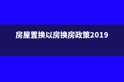 以住宅楼置换工业厂房的税务处理(房屋置换以房换房政策2019)