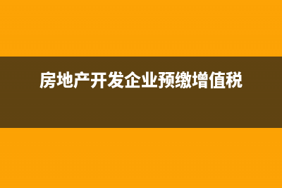 房地产开发企业印花税核算(房地产开发企业预缴增值税)