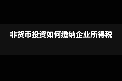 非货币投资如何缴纳企业所得税
