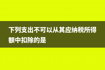 哪些支出不能从安全措施经费中开支(下列支出不可以从其应纳税所得额中扣除的是)