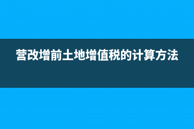 营改增前土地增值税计算方法(营改增前土地增值税的计算方法)