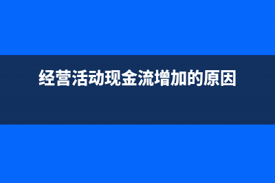 经营活动现金流入计算公式(经营活动现金流增加的原因)