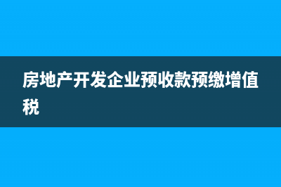 房地产开发企业业务招待费扣除比例(房地产开发企业预收款预缴增值税)