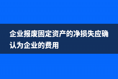 企业报废固定资产通过什么科目核算(企业报废固定资产的净损失应确认为企业的费用)