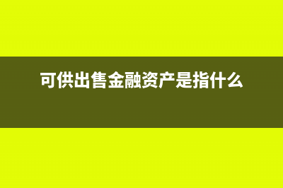 可供出售金融资产投资收益企业所得税(可供出售金融资产是指什么)