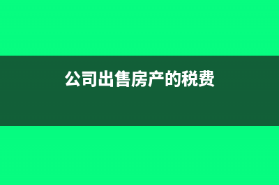公司出售房产交不交土地增值税(公司出售房产的税费)