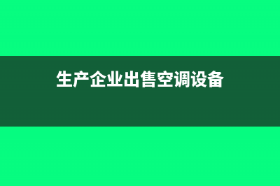 生产企业出售空调并安装调试应开具什么发票(生产企业出售空调设备)