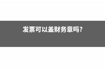 发票能不能加盖公章(发票能加盖公章吗)