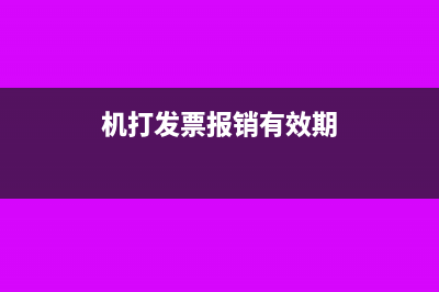 机打发票能报销吗(机打发票报销有效期)