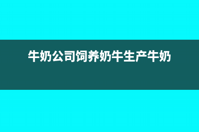 自有奶牛厂提供的牛奶加工销售的各种奶制品属于免税范围吗(牛奶公司饲养奶牛生产牛奶)