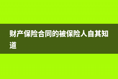 财产保险合同的印花税该如何交?(财产保险合同的被保险人自其知道)