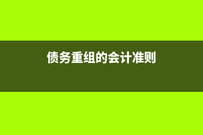 债务重组的会计帐务处理怎么做(债务重组的会计准则)