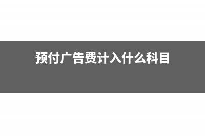 预提广告费用有什么要求和限制(预付广告费计入什么科目)