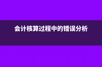 会计核算失真的原因有哪些(会计核算过程中的错误分析)