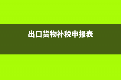 出口货物进行补缴免抵退税额的会计处理(出口货物补税申报表)