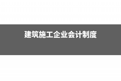 建筑施工企业会计实务(建筑施工企业会计制度)
